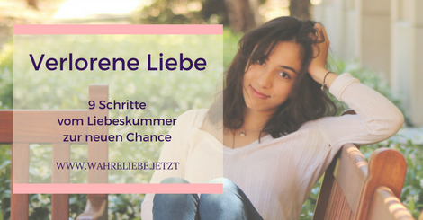 Verlorene Liebe – 9 Schritte vom Liebeskummer zur neuen Chance