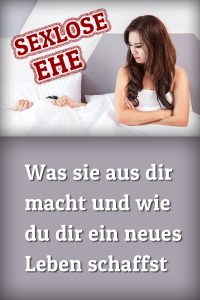 Sexlose Ehe - Was sie aus dir macht und wie du dir ein neues Leben schaffst