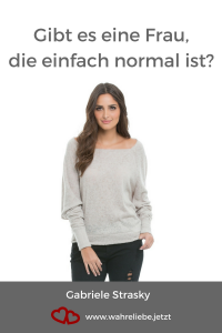 Gibt es eine Frau, die einfach nur normal ist?