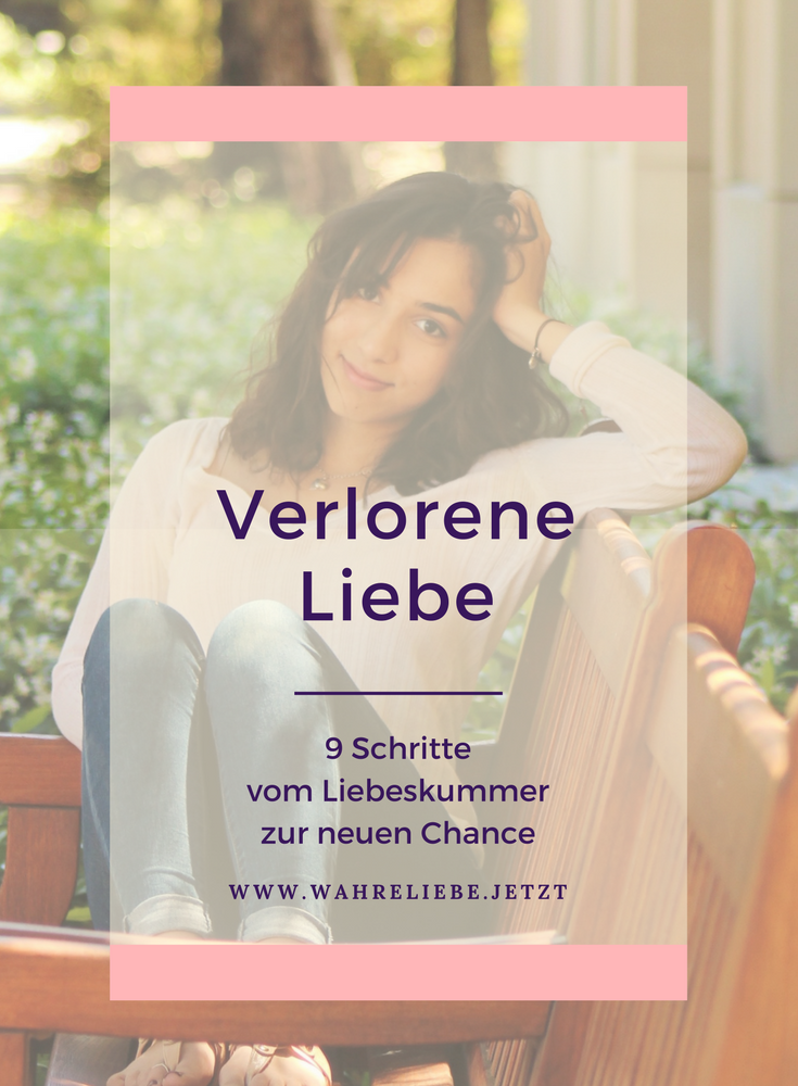 Verlorene Liebe – 9 Schritte vom Liebeskummer zur neuen Chance